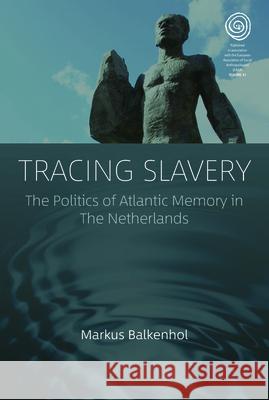 Tracing Slavery: The Politics of Atlantic Memory in the Netherlands Markus Balkenhol 9781800731608 Berghahn Books - książka