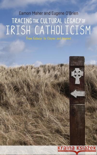 Tracing the Cultural Legacy of Irish Catholicism: From Galway to Cloyne and Beyond Eamon Maher Eugene O'Brien 9781526101068 Manchester University Press - książka