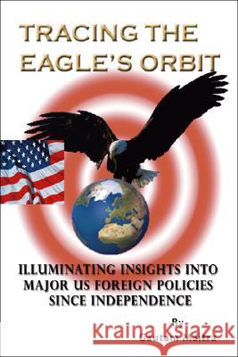 Tracing the Eagle's Orbit: Illuminating Insights Into Major Us Foreign Policies Since Independence Maitra, Gautam 9781425106706 TRAFFORD PUBLISHING - książka