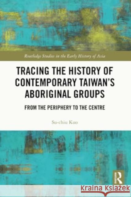Tracing the History of Contemporary Taiwan's Aboriginal Groups: From the Periphery to the Centre Su-Chiu Kuo 9781032148335 Routledge - książka
