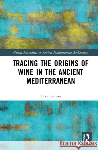 Tracing the Origins of Wine in the Ancient Mediterranean Luke Gorton 9781032939551 Routledge - książka