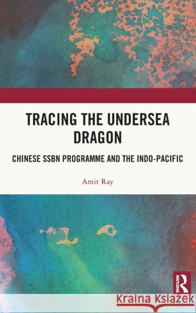 Tracing the Undersea Dragon: Chinese SSBN Programme and the Indo-Pacific Ray, Amit 9780367612641 Routledge Chapman & Hall - książka