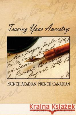 Tracing Your Ancestry: French Acadian, French Canadian Michele Doucette Kent Hesselbein 9781935786696 Saint Clair Publications - książka