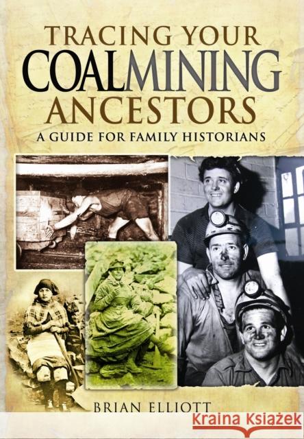 Tracing Your Coalmining Ancestors: A Guide for Family Historians Brian Elliott 9781848842397 Pen & Sword Books Ltd - książka