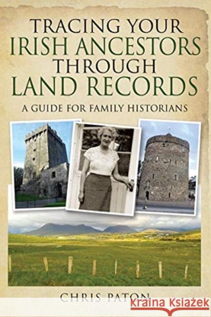 Tracing Your Irish Ancestors Through Land Records: A Guide for Family Historians Chris Paton 9781526780218 Pen & Sword Books Ltd - książka