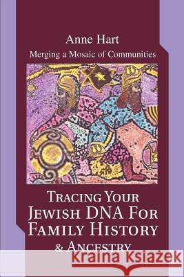 Tracing Your Jewish DNA for Family History & Ancestry: Merging a Mosaic of Communities Hart, Anne 9780595281275 iUniverse - książka