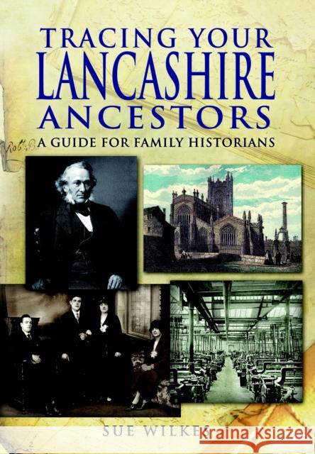 Tracing Your Lancashire Ancestors: A Guide for Family Historians Wilkes, Sue 9781848847446 Pen & Sword Books Ltd - książka