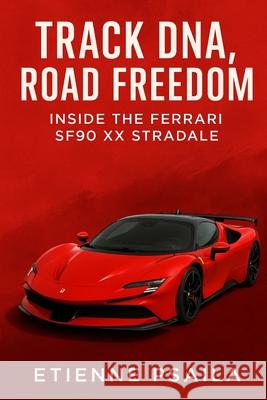 Track DNA, Road Freedom: Inside the Ferrari SF90 XX Stradale Etienne Psaila 9781923625570 Independently Published - książka