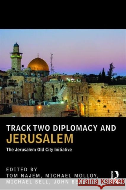 Track Two Diplomacy and Jerusalem : The Jerusalem Old City Initiative Tom Najem Michael James Molloy Michael Dougall Bell 9781138666740 Routledge - książka