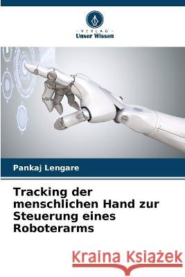 Tracking der menschlichen Hand zur Steuerung eines Roboterarms Pankaj Lengare 9786205384121 Verlag Unser Wissen - książka