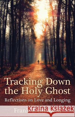 Tracking Down the Holy Ghost: Reflections on Love and Longing Frank T. Griswold 9780819233653 CPI Publishing - książka