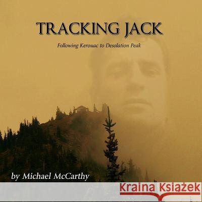 Tracking Jack: Following Kerouac to Desolation Peak Michael McCarthy 9780994753243 Red Apple Publishing - książka