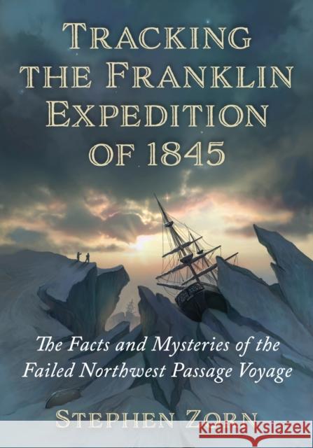 Tracking the Franklin Expedition of 1845 Stephen Zorn 9781476692197 McFarland & Co  Inc - książka