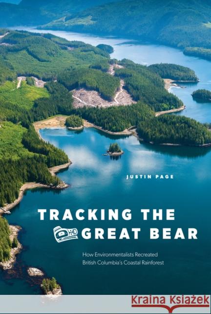 Tracking the Great Bear: How Environmentalists Recreated British Columbia's Coastal Rainforest Justin Page 9780774826716 UBC Press - książka