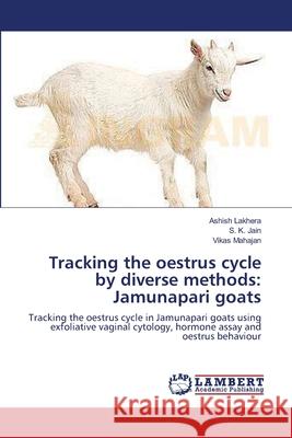 Tracking the oestrus cycle by diverse methods: Jamunapari goats Lakhera, Ashish 9783659221804 LAP Lambert Academic Publishing - książka