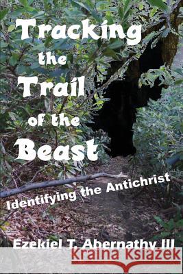 Tracking the Trail of the Beast: Identifying the Antichrist Ezekiel T. Abernath Bob Dinkins Ministries 9781482748567 Createspace - książka