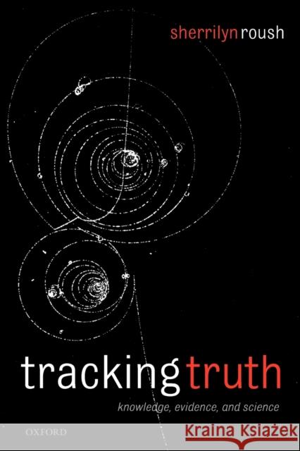 Tracking Truth: Knowledge, Evidence, and Science Roush, Sherrilyn 9780199232932  - książka