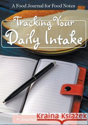 Tracking Your Daily Intake - A Food Journal for Food Notes @ Journals and Notebooks 9781683265207 Speedy Publishing LLC - książka