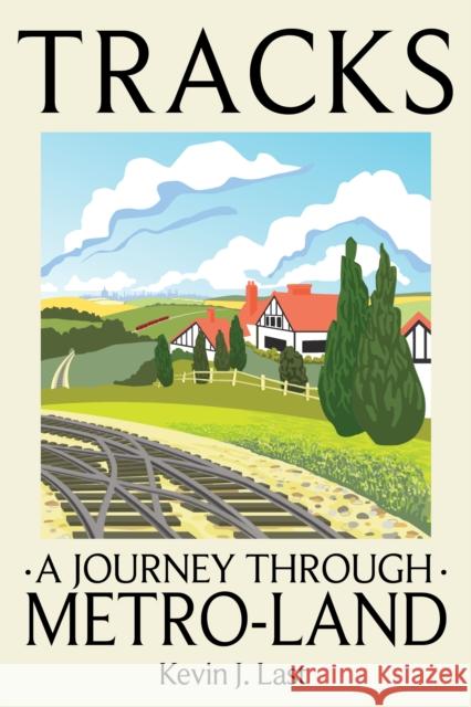 Tracks: A Journey Through Metro-Land Kevin J. Last 9781917458320 Unicorn - książka