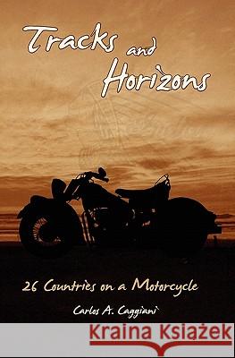Tracks and Horizons: 26 Countries on a Motorcycle Carlos A. Caggiani Ed Caggiani Ed Caggiani 9781453785379 Createspace - książka