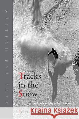 Tracks in the Snow: Stories from a Life on Skis Peter Shelton 9780941283472 Western Eye Press - książka