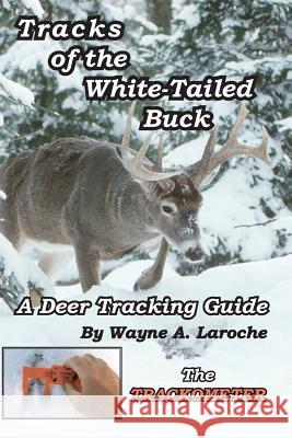 Tracks of the White-Tailed Buck: A Deer Tracking Guide Wayne A. Laroche 9780983983002 Stonefish Environmental - książka