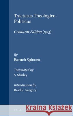 Tractatus Theologico-Politicus: Gebhardt Edition (1925) Baruch Spinoza Samuel Shirley Brad S. Gregory 9789004095502 Brill Academic Publishers - książka