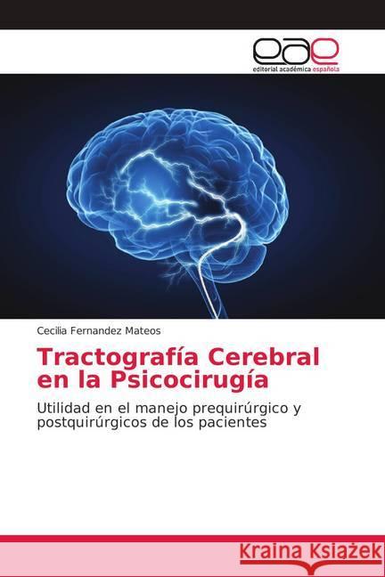 Tractografía Cerebral en la Psicocirugía : Utilidad en el manejo prequirúrgico y postquirúrgicos de los pacientes Fernandez Mateos, Cecilia 9786202112987 Editorial Académica Española - książka