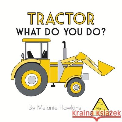 Tractor What Do You Do? Melanie Hawkins, Melanie Hawkins 9781953989024 Inspire Joy Publishing, LLC - książka