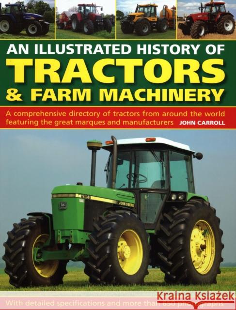Tractors & Farm Machinery, An Illustrated History of: A comprehensive directory of tractors around the world featuring the great marques and manufacturers John Carroll 9780754834373 Anness Publishing - książka
