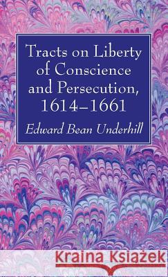 Tracts on Liberty of Conscience and Persecution, 1614-1661 Edward Bean Underhill 9781532608643 Wipf & Stock Publishers - książka