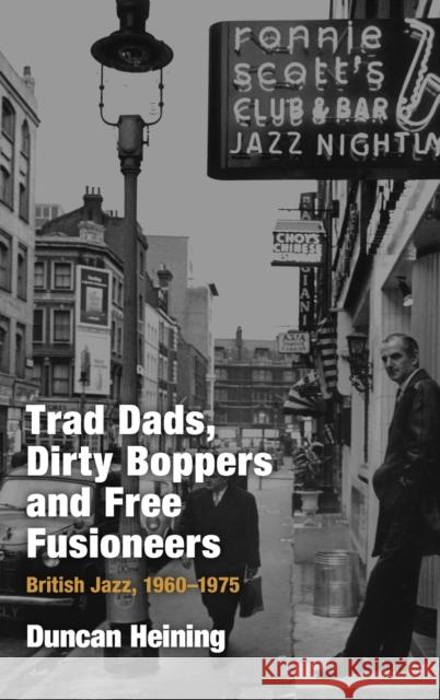 Trad Dads, Dirty Boppers and Free Fusioneers: British Jazz, 1960-75 Heining, Duncan 9781845534059  - książka