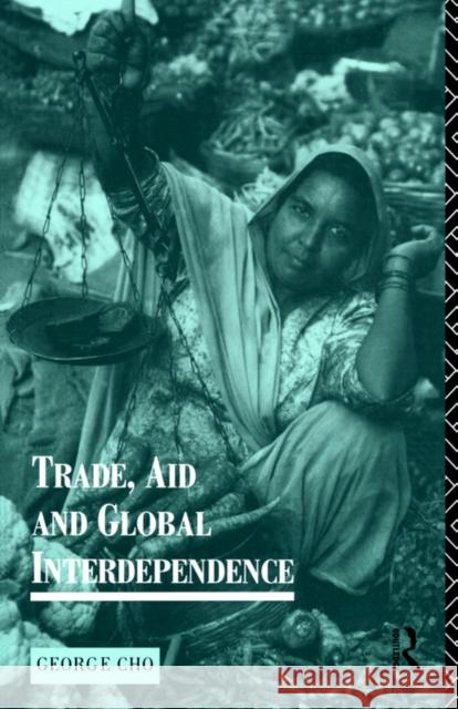 Trade, Aid and Global Interdependence George Cho Cho George 9780415091596 Routledge - książka