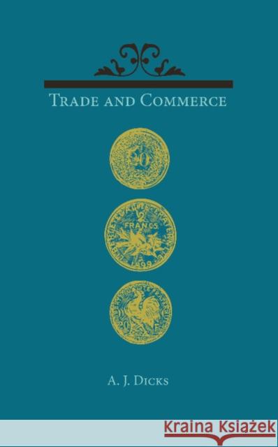 Trade and Commerce: With Some Account of Our Coinage, Weights and Measures, Banks and Exchanges Dicks, A. J. 9781107640924 Cambridge University Press - książka