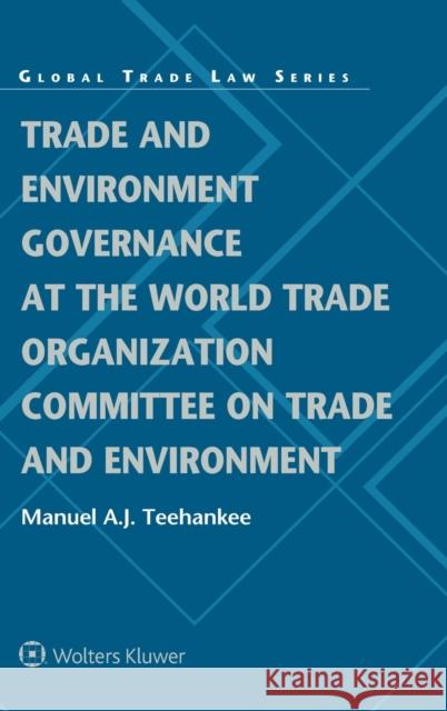 Trade and Environment Governance at the World Trade Organization Committee on Trade and Environment Manuel Teehankee 9789403522029 Kluwer Law International - książka