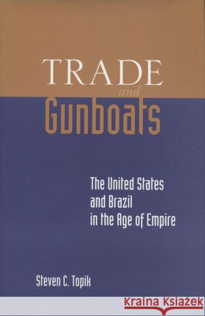 Trade and Gunboats: The United States and Brazil in the Age of Empire Topik, Steven C. 9780804726023 Stanford University Press - książka