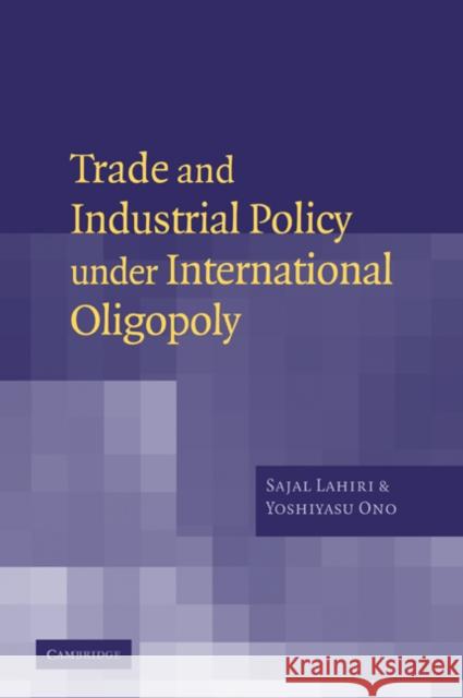 Trade and Industrial Policy Under International Oligopoly Lahiri, Sajal 9780521038171 Cambridge University Press - książka