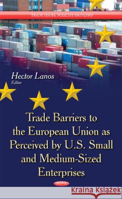 Trade Barriers to the European Union as Perceived by U.S. Small & Medium-Sized Enterprises Hector Lanos 9781633211780 Nova Science Publishers Inc - książka