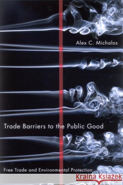 Trade Barriers to the Public Good : Free Trade and Environmental Protection Alex C. Michalos 9780773533806 Mqup - książka