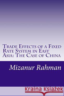 Trade Effects of a Fixed Rate System in East Asia: The Case of China Mizanur Rahman 9781514831359 Createspace - książka