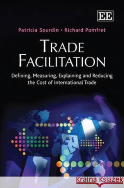 Trade Facilitation: Defining, Measuring, Explaining and Reducing the Cost of International Trade Patricia Sourdin Richard Pomfret  9780857937421 Edward Elgar Publishing Ltd - książka