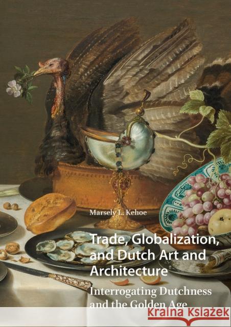 Trade, Globalization, and Dutch Art and Architecture: Interrogating Dutchness and the Golden Age Marsely Kehoe 9781041189695 Routledge - książka