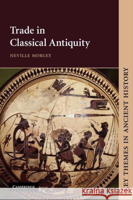 Trade in Classical Antiquity Neville Morley 9780521634168 CAMBRIDGE UNIVERSITY PRESS - książka