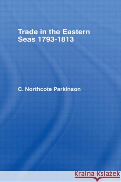 Trade in Eastern Seas 1793-1813 C. Northcote Parkinson 9780714613482 Frank Cass Publishers - książka