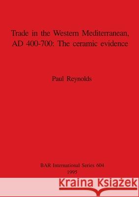 Trade in the Western Mediterranean, AD 400-700 - The ceramic evidence Reynolds, Paul 9780860547822 Archaeopress - książka