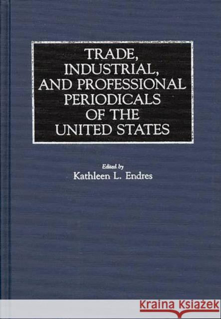 Trade, Industrial, and Professional Periodicals of the United States Kathleen L. Endres 9780313280429 Greenwood Press - książka