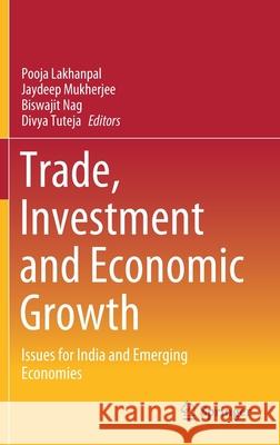 Trade, Investment and Economic Growth: Issues for India and Emerging Economies Pooja Lakhanpal Jaydeep Mukherjee Biswajit Nag 9789813369726 Springer - książka