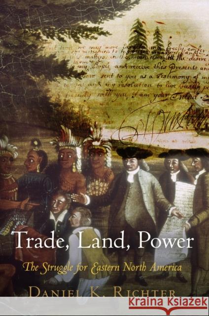 Trade, Land, Power: The Struggle for Eastern North America Daniel K. Richter 9780812223804 University of Pennsylvania Press - książka