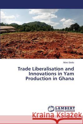 Trade Liberalisation and Innovations in Yam Production in Ghana Seidu Moro 9783659784279 LAP Lambert Academic Publishing - książka