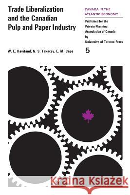 Trade Liberalization and the Canadian Pulp and Paper Industry Private Planning Association of Canada   William E. Haviland N. S. Takacsy 9780802032102 University of Toronto Press, Scholarly Publis - książka